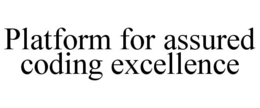 PLATFORM FOR ASSURED CODING EXCELLENCE trademark