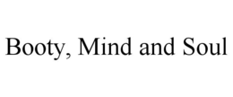 BOOTY, MIND AND SOUL trademark