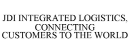 JDI INTEGRATED LOGISTICS, CONNECTING CUSTOMERS TO THE WORLD trademark