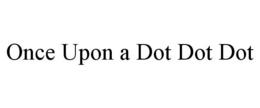 ONCE UPON A DOT DOT DOT trademark