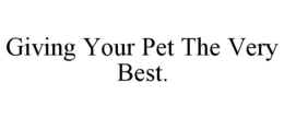 GIVING YOUR PET THE VERY BEST. trademark