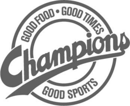 CHAMPIONS GOOD FOOD GOOD TIMES GOOD SPORTS trademark
