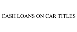 CASH LOANS ON CAR TITLES trademark