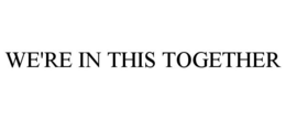 WE'RE IN THIS TOGETHER trademark