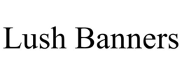 LUSH BANNERS trademark