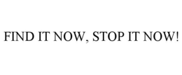 FIND IT NOW, STOP IT NOW! trademark