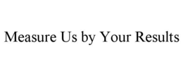MEASURE US BY YOUR RESULTS trademark