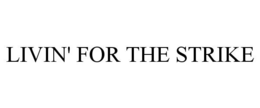 LIVIN' FOR THE STRIKE trademark
