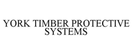 YORK TIMBER PROTECTIVE SYSTEMS trademark