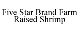 FIVE STAR BRAND FARM RAISED SHRIMP trademark