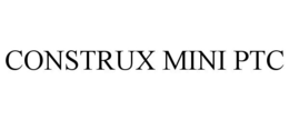 CONSTRUX MINI PTC trademark