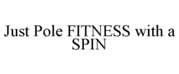 JUST POLE FITNESS WITH A SPIN trademark