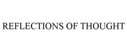 REFLECTIONS OF THOUGHT trademark