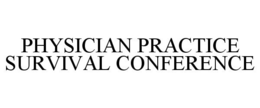 PHYSICIAN PRACTICE SURVIVAL CONFERENCE trademark