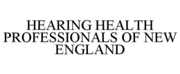 HEARING HEALTH PROFESSIONALS OF NEW ENGLAND trademark