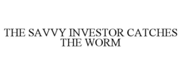 THE SAVVY INVESTOR CATCHES THE WORM trademark