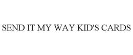 SEND IT MY WAY KID'S CARDS trademark