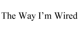 THE WAY I'M WIRED trademark