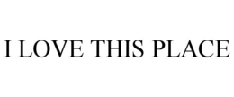 I LOVE THIS PLACE trademark