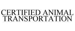 CERTIFIED ANIMAL TRANSPORTATION trademark