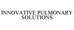 INNOVATIVE PULMONARY SOLUTIONS trademark