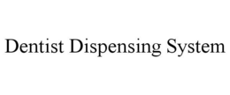 DENTIST DISPENSING SYSTEM trademark
