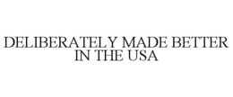 DELIBERATELY MADE BETTER IN THE USA trademark