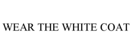 WEAR THE WHITE COAT trademark
