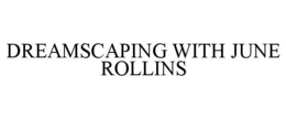DREAMSCAPING WITH JUNE ROLLINS trademark