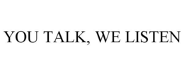 YOU TALK, WE LISTEN trademark