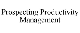 PROSPECTING PRODUCTIVITY MANAGEMENT trademark