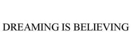 DREAMING IS BELIEVING trademark