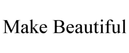 MAKE BEAUTIFUL trademark