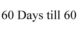 60 DAYS TILL 60 trademark