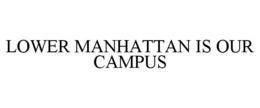 LOWER MANHATTAN IS OUR CAMPUS trademark