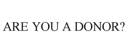 ARE YOU A DONOR? trademark
