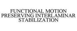 FUNCTIONAL MOTION PRESERVING INTERLAMINAR STABILIZATION trademark