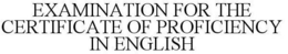 EXAMINATION FOR THE CERTIFICATE OF PROFICIENCY IN ENGLISH trademark