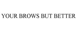 YOUR BROWS BUT BETTER trademark