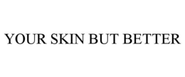 YOUR SKIN BUT BETTER trademark