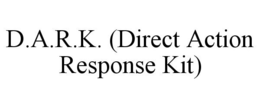 D.A.R.K. (DIRECT ACTION RESPONSE KIT) trademark