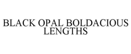 BLACK OPAL BOLDACIOUS LENGTHS trademark