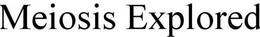 MEIOSIS EXPLORED trademark