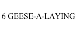 6 GEESE-A-LAYING trademark