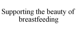 SUPPORTING THE BEAUTY OF BREASTFEEDING trademark