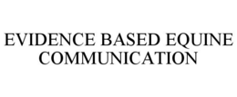 EVIDENCE BASED EQUINE COMMUNICATION trademark