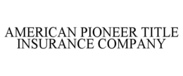 AMERICAN PIONEER TITLE INSURANCE COMPANY trademark
