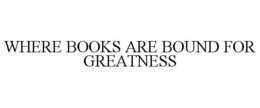 WHERE BOOKS ARE BOUND FOR GREATNESS trademark