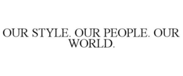 OUR STYLE. OUR PEOPLE. OUR WORLD. trademark