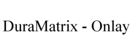 DURAMATRIX - ONLAY trademark